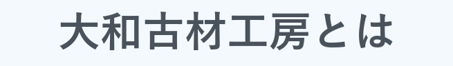 大和古材工房とは